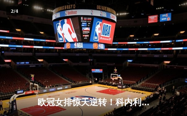 欧冠女排惊天逆转！科内利亚诺3-2险胜伊萨奇巴希，哈克狂砍38分创纪录 - 2