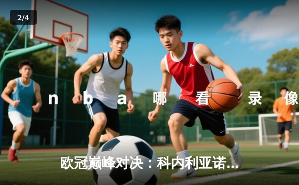 欧冠巅峰对决：科内利亚诺3-2逆转费内巴切，埃格努48分创纪录封王 - 2