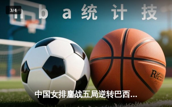 中国女排鏖战五局逆转巴西，张常宁关键分定乾坤 - 3