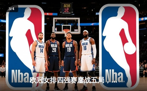 欧冠女排四强赛鏖战五局，科内利亚诺惊天逆转卫冕冠军 - 3