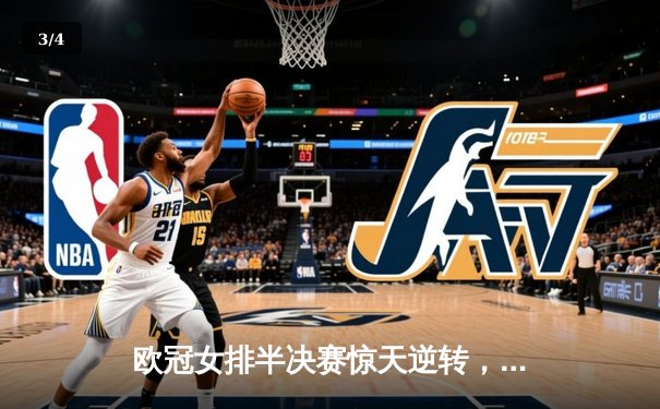 欧冠女排半决赛惊天逆转，科内利亚诺3-2险胜伊萨奇巴希晋级决赛 - 3