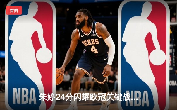 朱婷24分闪耀欧冠关键战，斯坎迪奇女排3-1逆转伊萨奇巴希晋级四强