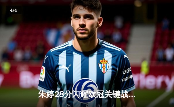 朱婷28分闪耀欧冠关键战，斯坎迪奇女排3-1逆转伊萨奇巴希晋级四强 - 4