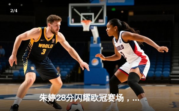 朱婷28分闪耀欧冠赛场，斯坎迪奇女排3-2逆转伊萨奇巴希晋级四强 - 2